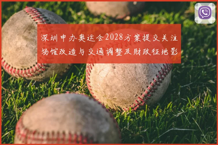 深圳申办奥运会2028方案提交关注场馆改造与交通调整及财政征地影响