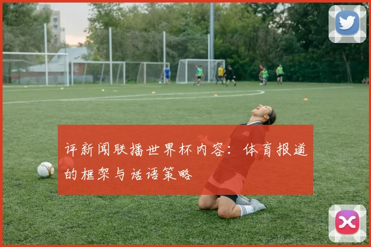 评新闻联播世界杯内容：体育报道的框架与话语策略