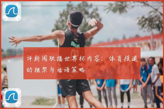 评新闻联播世界杯内容：体育报道的框架与话语策略