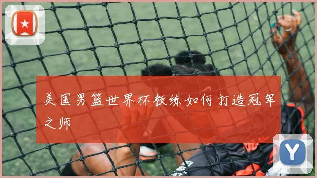 美国男篮世界杯教练如何打造冠军之师