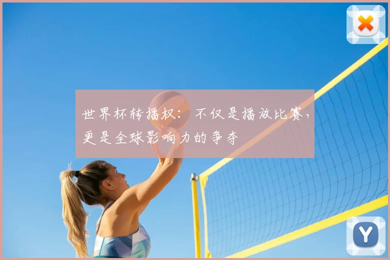 世界杯转播权：不仅是播放比赛，更是全球影响力的争夺